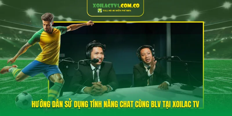 Hướng Dẫn Sử Dụng Tính Năng Chat Cùng BLV Tại Xoilac TV