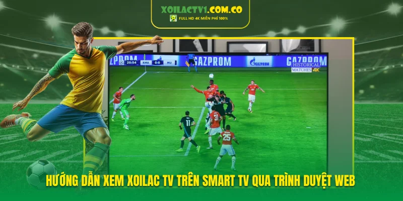 Hướng dẫn xem Xoilac TV trên Smart TV qua trình duyệt web