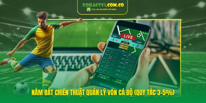 Nắm bắt chiến thuật quản lý vốn cá độ (quy tắc 3-5%)