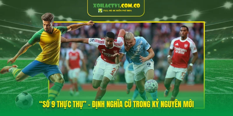 “Số 9 thực thụ” – Định nghĩa cũ trong kỷ nguyên mới